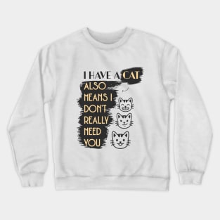 I have a cat so I don't need you Crewneck Sweatshirt